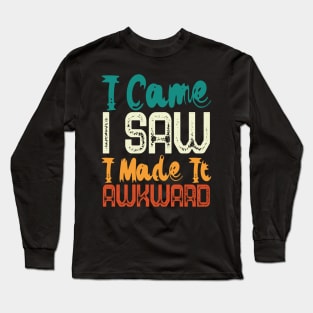 I Came I Saw I Made It Awkward Long Sleeve T-Shirt